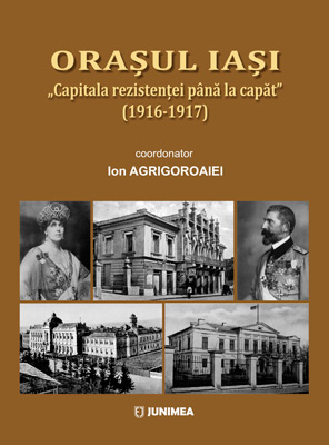 Orașul Iași. „Capitala rezistenței până la capăt” (1916-1917)