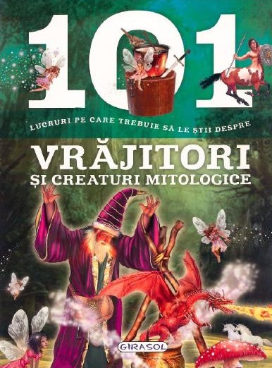 101 lucruri pe care trebuie sa le stii despre vrajitori si creaturi mitologice