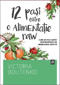 12 pasi catre o alimentatie raw. Cum sa pui capat dependentei de mancarea gatita