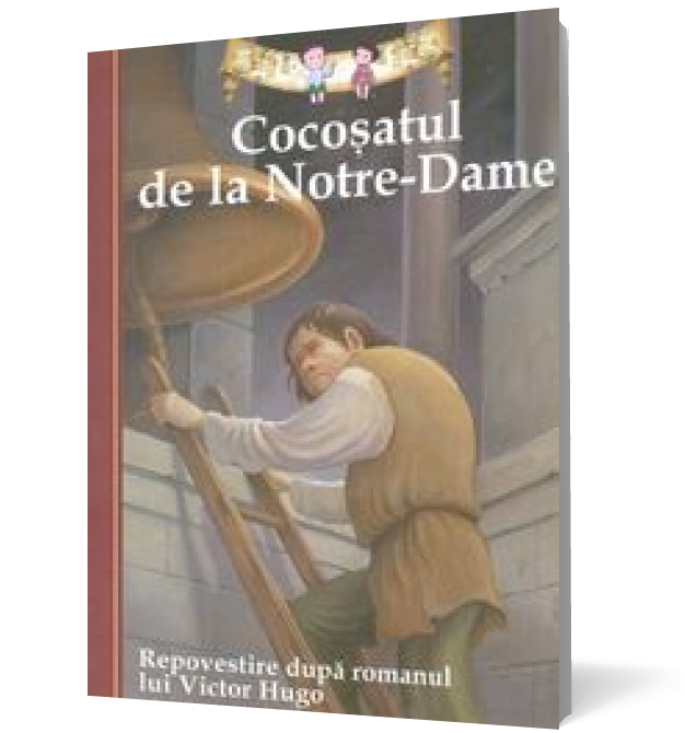 Cocoşatul de la Notre-Dame. Repovestire după romanul lui Victor Hugo