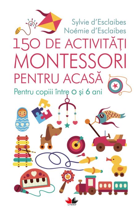 150 de activități Montessori pentru acasă. Pentru copiii între 0 și 6 ani