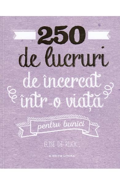 250 de lucruri de incercat intr-o viata. Pentru bunici