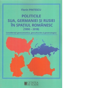 Politicile SUA, Germaniei si Rusiei in spatiul romanesc (1990-2018)