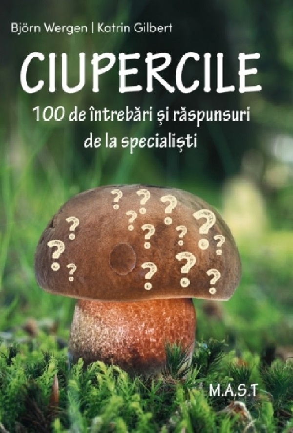 Ciupercile. 100 de intrebari si raspunsuri de la specialisti