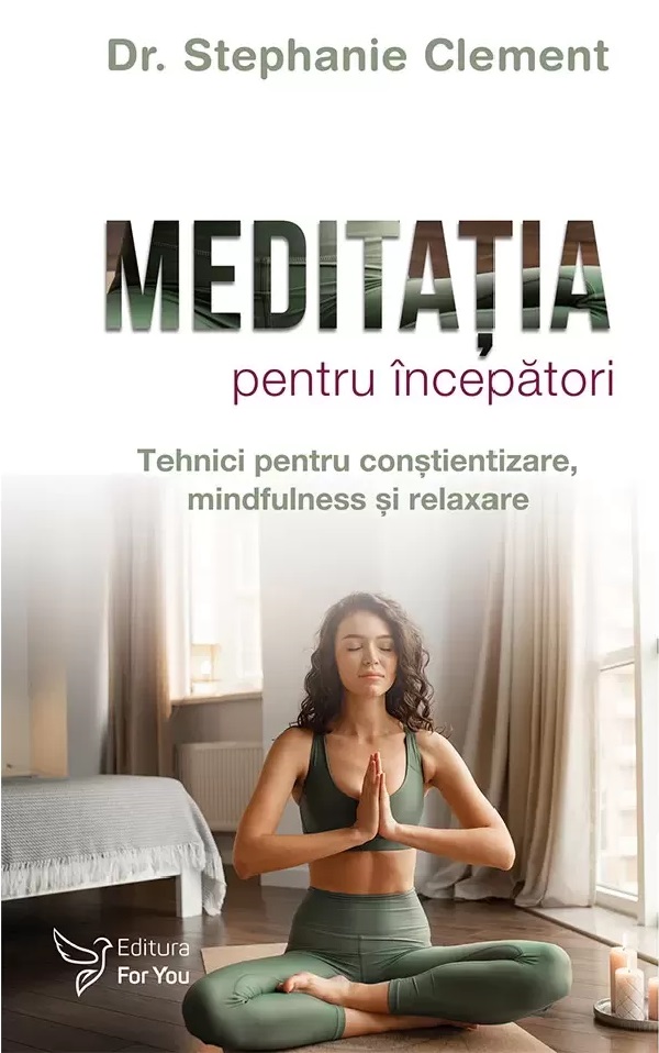 Meditatia pentru incepatori. Tehnici pentru constientizare, mindfulness si relaxare