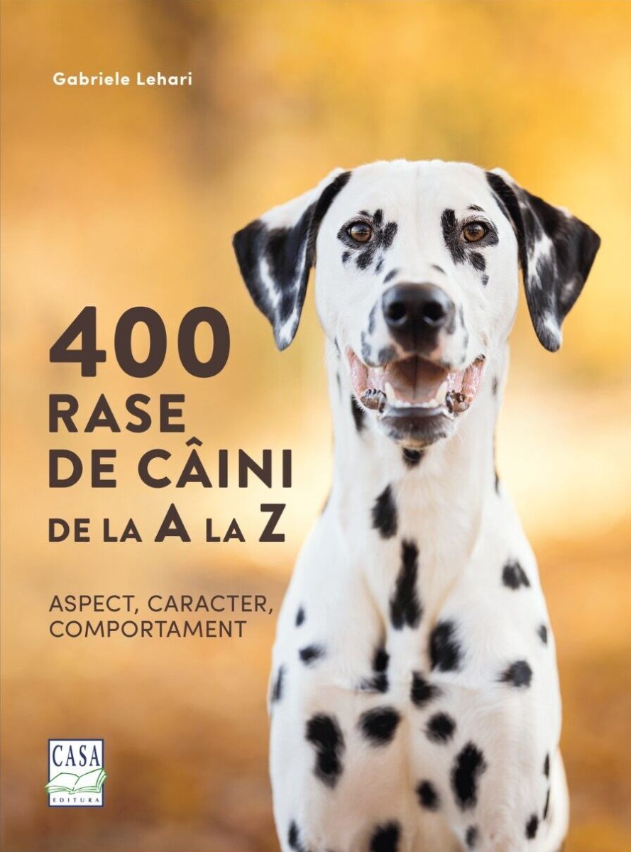400 rase de câini de la A la Z. Aspect, caracter, comportament