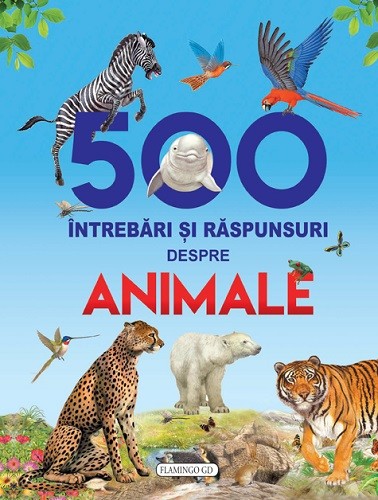 500 intrebari si raspunsuri despre animale