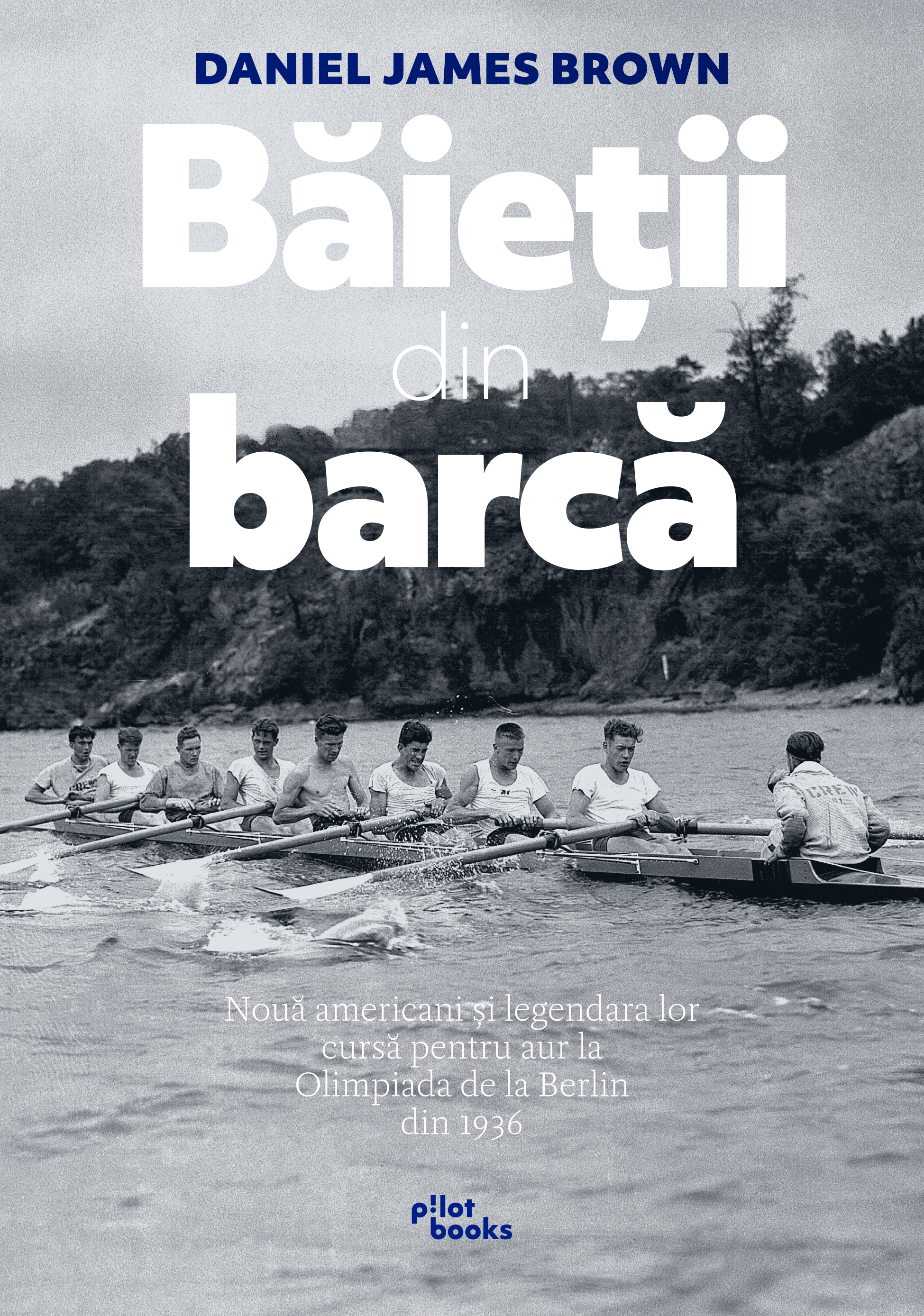 Baietii din barca. Noua americani si legendara lor cursa pentru aur la Olimpiada de la Berlin din 1936