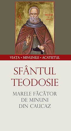 Sfantul Teodosie, marele facator de minuni din Caucaz. Viata, minunile, acatistul