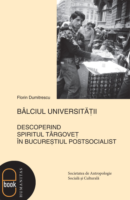Bâlciul Universităţii. Descoperind spiritul târgoveţ în Bucureştiul postsocialist (ebook gratuit)