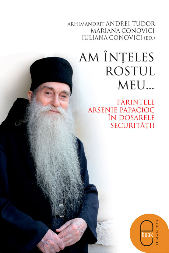 Am inteles rostul meu... Parintele Arsenie Papacioc in dosarele Securitatii (ebook)