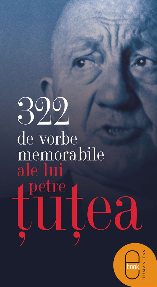 322 de vorbe memorabile ale lui Petre Tutea (ebook)