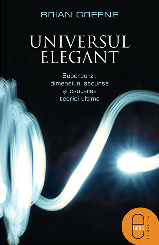 Universul elegant. Supercorzi, dimensiuni ascunse si cautarea teoriei ultime (ebook)