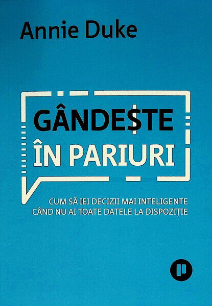 Gandeste in pariuri. Cum să iei decizii mai inteligente când nu ai toate datele la dispoziție