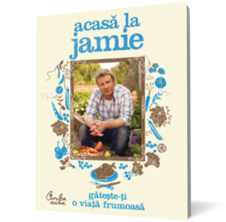 Acasă la Jamie. Găteşte-ţi o viaţă frumoasă!