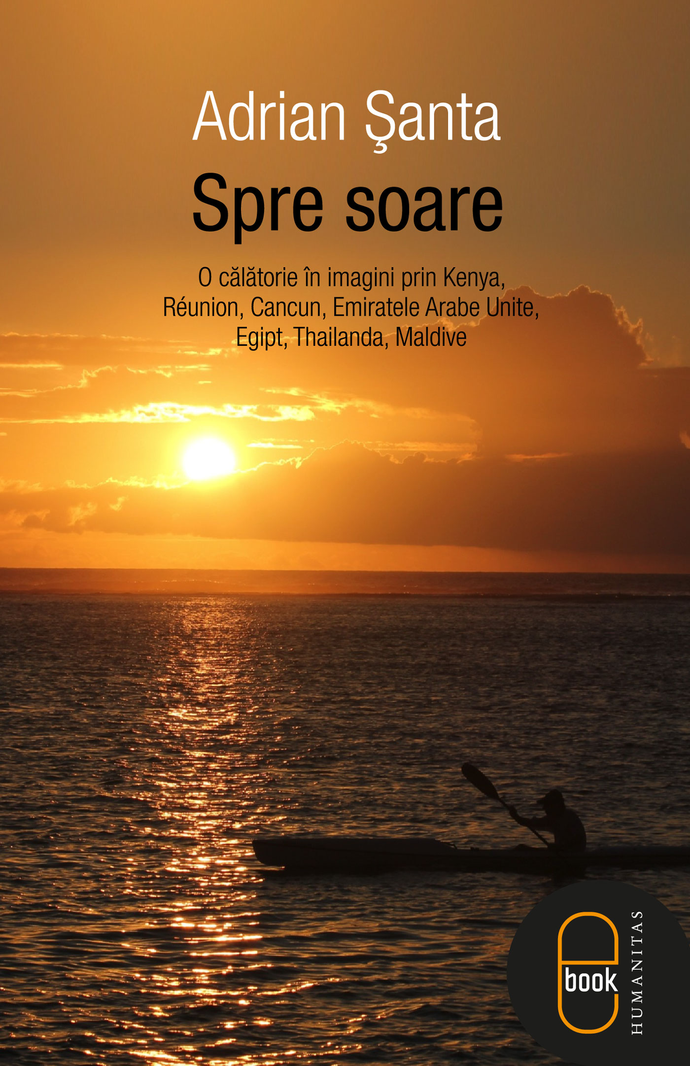 Spre soare: o calatorie în imagini prin Kenya, Reunion, Cancun, Emiratele Arabe Unite, Egipt, Thailanda, Maldive (ebook)