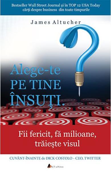 Alege-te pe tine insuti. Fii fericit, fa milioane, traieste-ti visul