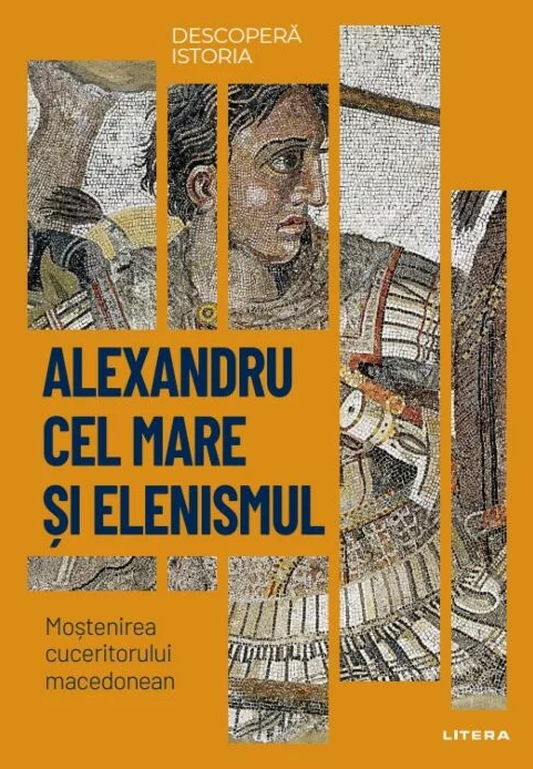 Descopera istoria. Alexandru cel Mare si elenismul