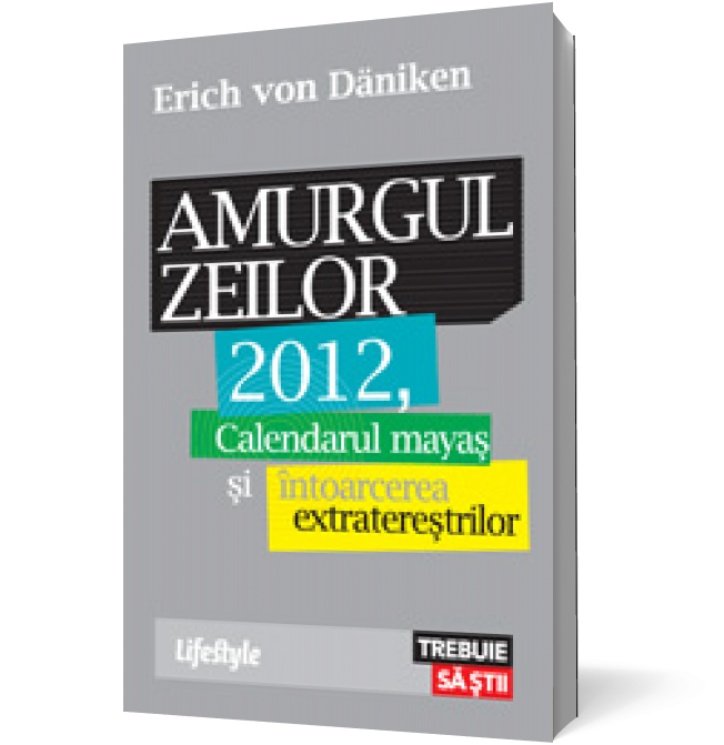 Amurgul zeilor: calendarul mayaş şi întoarcerea extratereştrilor