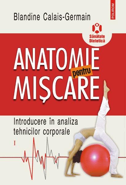 Anatomie pentru miscare. Introducere in analiza tehnicilor corporale (Vol. I)