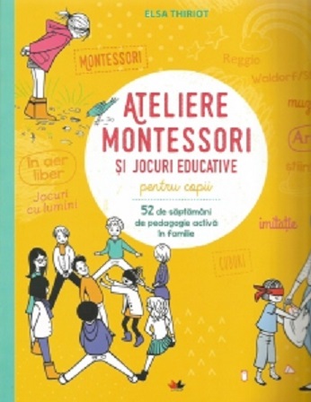 Ateliere Montessori si jocuri educative pentru copii. 52 de saptamani de pedagogie activa in familie