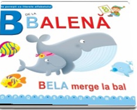 B de la balena. Bela merge la bal (Scurte povesti cu literele alfabetului)