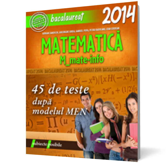 Bacalaureat 2014. Matematica M_mate-info. 45 de teste dupa modelul M.E.N.