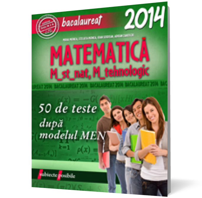 Bacalaureat 2014. Matematica M_st-nat, M_tehnologic. 50 de teste dupa modelul M.E.N.