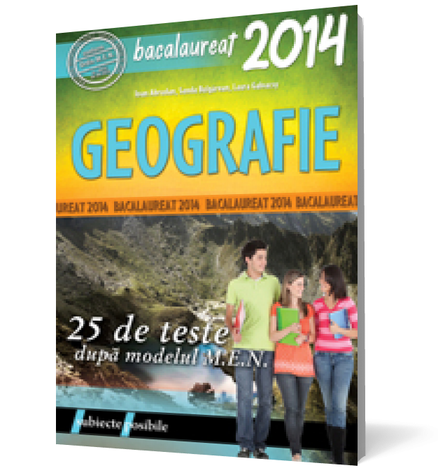 Bacalaureat 2014. Geografie. 25 de teste dupa modelul M.E.N.