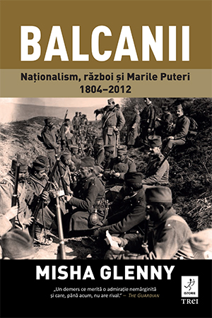 Balcanii. Nationalism, razboi si Marile Puteri (1804-2012)