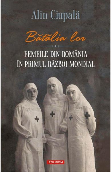 Batalia lor. Femeile din Romania in Primul Razboi Mondial