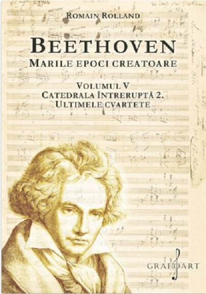 Beethoven. Marile epoci creatoare (vol. V). Catedrala Intrerupta 2. Ultimele cvartete