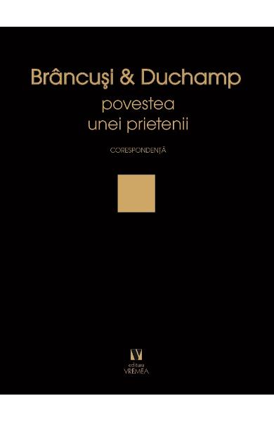 Brancusi si Duchamp sau povestea unei prietenii. Corespondenta