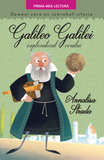 Galileo Galilei, exploratorul cerului. Oameni care au schimbat istoria