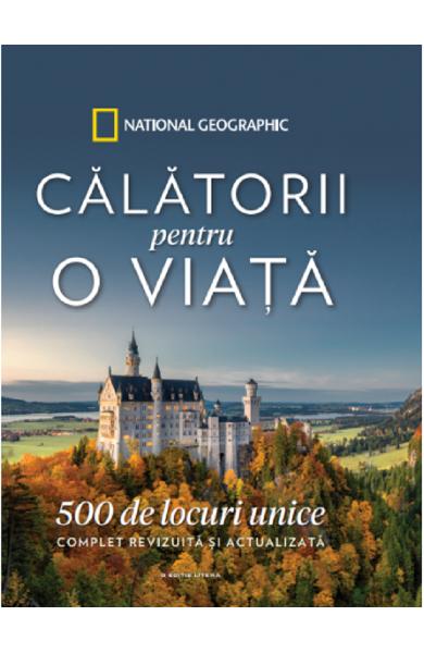 Calatorii pentru o viata. 500 de locuri unice. Ed. revizuita