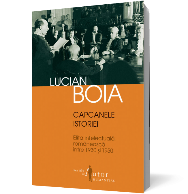 Capcanele istoriei. Elita intelectuală românească între 1930 şi 1950