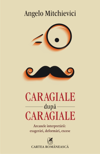 Caragiale dupa Caragiale. Arcanele interpretarii: exagerari, deformari, excese