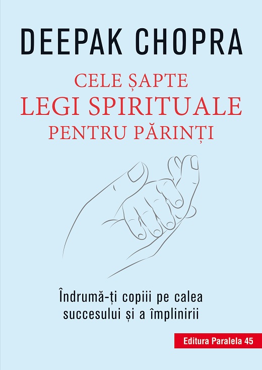 Cele şapte legi spirituale pentru părinţi. Îndrumă-ţi copiii pe calea succesului şi a împlinirii