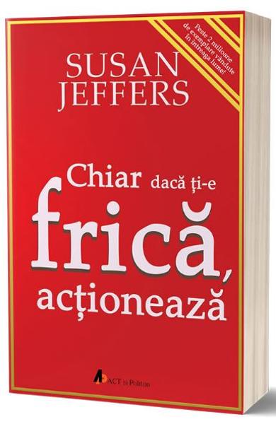 Chiar daca ti-e frica, actioneaza