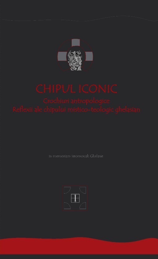Chipul iconic. Crochiuri antropologice. Reflexii ale chipului mistico-teologic ghelasian. Vol. 1