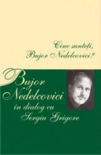 Cine sunteti, Bujor Nedelcovici? Bujor Nedelcovici in dialog cu Sergiu Grigore