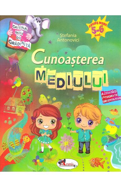 Caietul meu de gradinita. Cunoasterea mediului 5-6 ani - Activitati integrate orientative