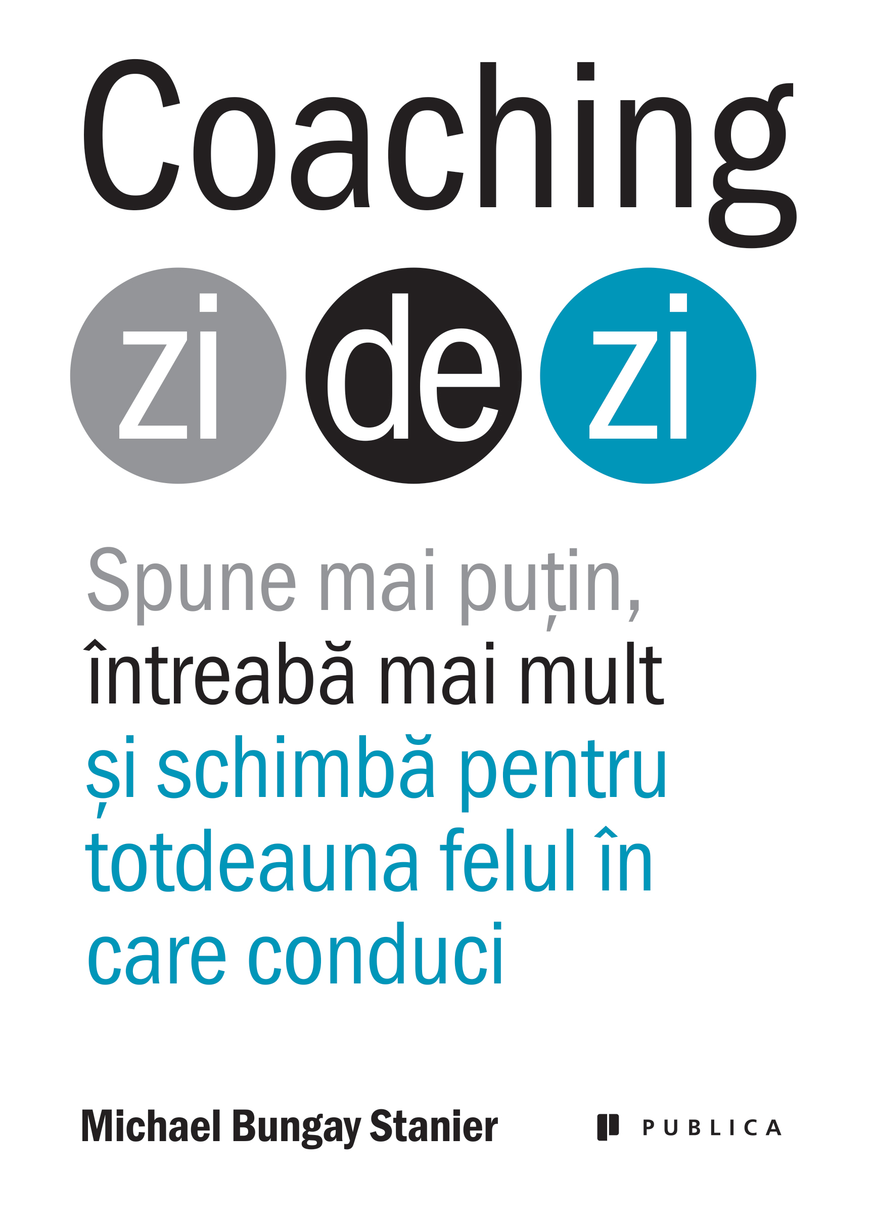 Coaching zi de zi. Spune mai putin, intreaba mai mult si schimba pentru totdeauna felul in care conduci