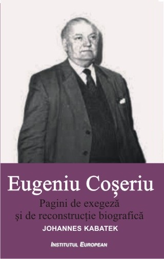 Eugeniu Coseriu. Pagini de exegeza si de reconstructie biografica
