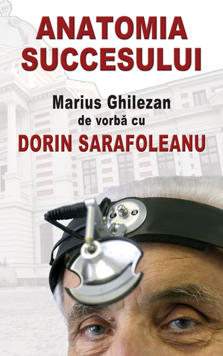 Anatomia succesului. Marius Ghilezan de vorba cu Dorin Sarafoleanu