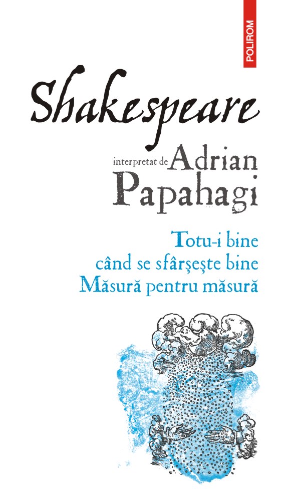 Shakespeare interpretat de Adrian Papahagi. Totu-i bine când se sfârșește bine • Măsură pentru măsură
