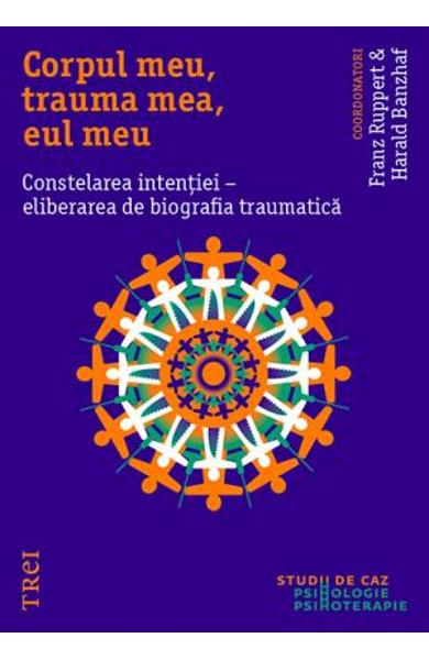 Corpul meu, trauma mea, eul meu. Constelarea intenției - eliberarea de biografia traumatică