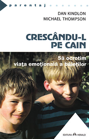 Crescandu-l pe Cain. Sa ocrotim viata emotionala a baietilor