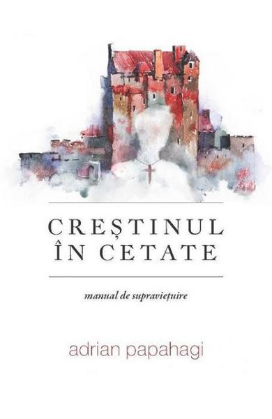 Crestinul in cetate. Manual de supravietuire