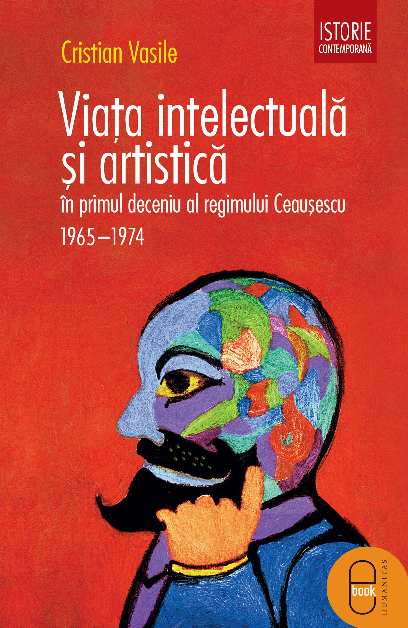 Viata intelectuala si artistica in primul deceniu al regimului Ceausescu. 1965-1975 (epub)